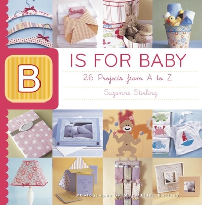 B Is for Baby: 26 Projects from A to Z - Stirling, Suzonne