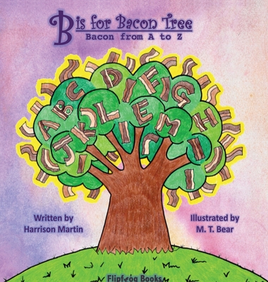 B is for Bacon Tree: Bacon from A to Z - Martin, Harrison, and Bear, M T (Illustrator), and Martin, Jennifer (Editor)