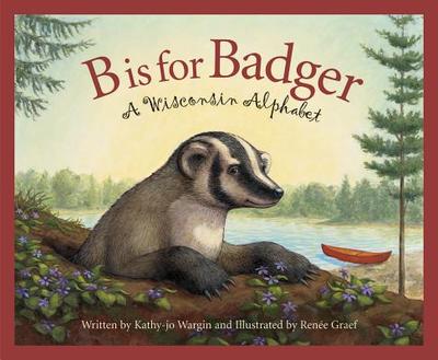 B Is for Badger: A Wisconsin Alphabet - Wargin, Kathy-Jo