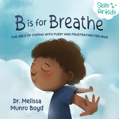B is for Breathe: The ABCs of Coping with Fussy and Frustrating Feelings - Boyd, Melissa Munro