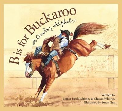 B Is for Buckaroo: A Cowboy Alphabet - Whitney, Louise Doak, and Whitney, Gleaves