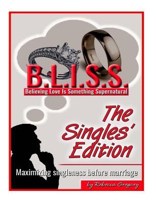 B.L.I.S.S. The Single's Edition: Maximizing Singleness Before Marriage - Gregory, Rebecca