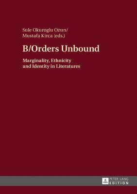 B/Orders Unbound: Marginality, Ethnicity and Identity in Literatures - Okuroglu Ozun, Sule (Editor), and Kirca, Mustafa (Editor)