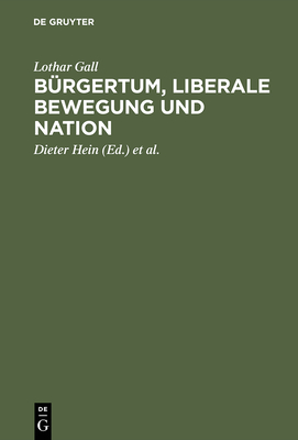 B?rgertum, liberale Bewegung und Nation - Gall, Lothar, and Hein, Dieter (Editor), and Schulz, Andreas (Editor)