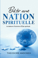 B?tir une nation spirituelle: la stature d'homme d'?tat spirituel