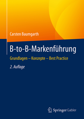 B-To-B-Markenfuhrung: Grundlagen - Konzepte - Best Practice - Baumgarth, Carsten (Editor)