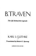 B. Traven: The Life Behind the Legends