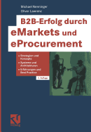 B2B-Erfolg Durch Emarkets Und Eprocurement: Strategien Und Konzepte, Systeme Und Architekturen, Erfahrungen Und Best Practice