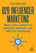 B2B Influencer Marketing: Work with Creators to Generate Authentic and Effective Marketing