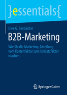 B2b-Marketing: Wie Sie Die Marketing-Abteilung Vom Kostenfaktor Zum Umsatzfaktor Machen