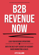 B2B Revenue NOW: Lead Your Revenue Operations with the Best Kept Secrets of Account-Based Marketing & Sales.