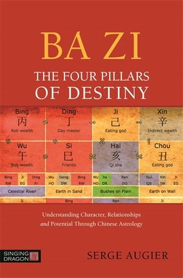 Ba Zi - The Four Pillars of Destiny: Understanding Character, Relationships and Potential Through Chinese Astrology - Augier, Serge