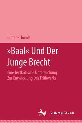 Baal Und Der Junge Brecht: Eine Textkritische Untersuchung Zur Entwicklung Des Fr?hwerks - Schmidt, Dieter