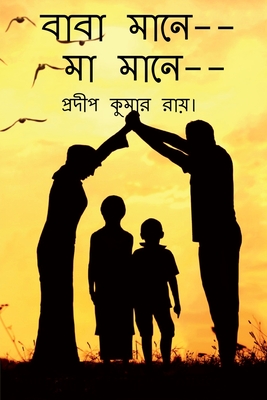 Baba Mane-- Maa Mane-- / &#2476;&#2494;&#2476;&#2494; &#2478;&#2494;&#2472;&#2503;, &#2478;&#2494; &#2478;&#2494;&#2472;&#2503; - Ray, Pradip Kumar