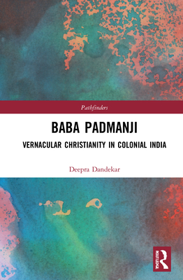 Baba Padmanji: Vernacular Christianity in Colonial India - Dandekar, Deepra