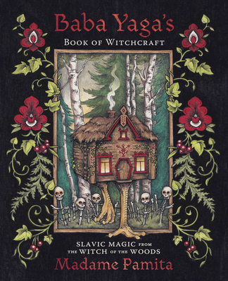 Baba Yaga's Book of Witchcraft: Slavic Magic from the Witch of the Woods - Pamita, Madame