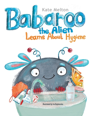 Babaroo the Alien Learns about Hygiene: A Funny Children's Book about Healthy Habits and Rules of Hygiene - Melton, Kate