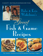 Babe & Kris Winkelman's Great Fish & Game Recipes: Fish, Venison, Gamebird and Side Dish Recipes: From Easy to Elegant