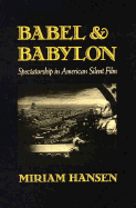 Babel and Babylon: Spectatorship in American Silent Film - Hansen, Miriam