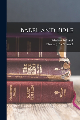 Babel and Bible - Delitzsch, Friedrich, and McCormack, Thomas J