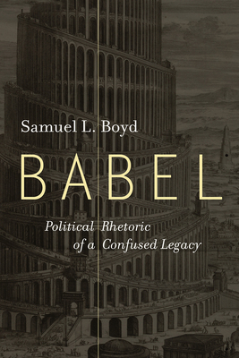 Babel: Political Rhetoric of a Confused Legacy - Boyd, Samuel L