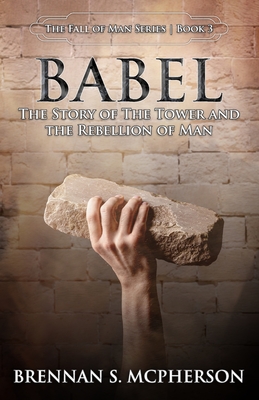 Babel: The Story of the Tower and the Rebellion of Mankind - McPherson, Brennan S
