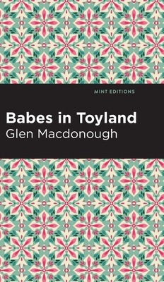 Babes in Toyland - MacDonough, Anna Alice Chapin and Glen, and Editions, Mint (Contributions by)