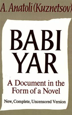 Babi Yar: A Document in the Form of a Novel - Kuznetsov, Anatoly, and Anatoli, A