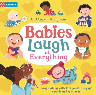 Babies Laugh at Everything: A Press-The-Page Sound Book with Mirror - Addyman, Caspar, Dr.