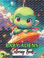 Baby Aliens Coloring Book: An Engaging Adventure with Baby Aliens with over 50 Coloring Pages for Kids Ages 2-6