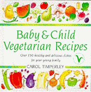 Baby and Child Vegetarian Recipes: Over 150 Healthy and Delicious Dishes for Your Young Family