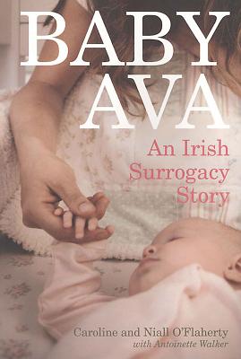 Baby Ava: An Irish Surrogacy Story - O'Flaherty, Caroline, and O'Flaherty, Niall