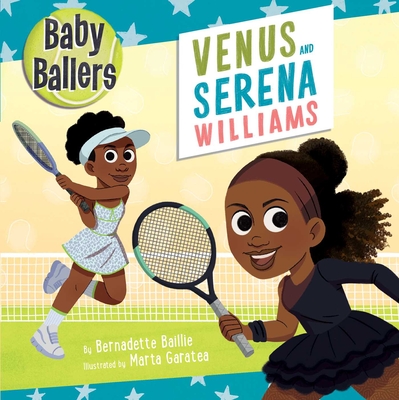 Baby Ballers: Venus and Serena Williams - Baillie, Bernadette