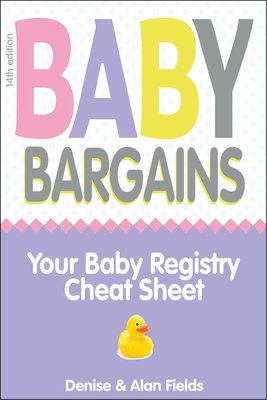 Baby Bargains: Your Baby Registry Cheat Sheet! Honest & Independent Reviews to Help You Choose Your Baby's Car Seat, Stroller, Crib, High Chair, Monitor, Carrier, Breast Pump, Bassinet & More! - Fields, Denise, and Fields, Alan