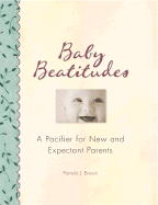 Baby Beatitudes: A Pacifier for New and Expectant Parents - Brown, Pamela J