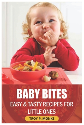 Baby Bites: Easy and Tasty Recipes for Little Ones - P Monks, Troy