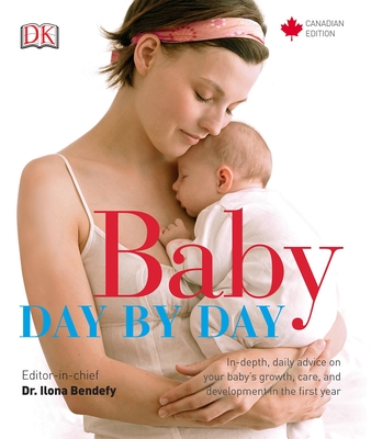 Baby Day by Day: In-Depth, Daily Advice on Your Baby's Growth, Care, and Development in the First - DK