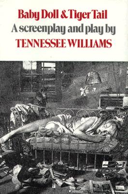 Baby Doll & Tiger Tail: Screenplay and Theatre Script - Williams, Tennessee