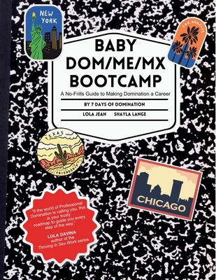 Baby Dom/me/mx Bootcamp: A No-Frills Guide to Making Domination a Career - Lange, Shayla, and Wu, Empress (Contributions by), and Julius, Oran (Contributions by)