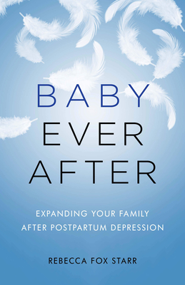 Baby Ever After: Expanding Your Family After Postpartum Depression - Starr, Rebecca Fox