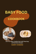 Baby Food Cookbook: Give Your Baby a Healthy Start with These Easy and Nutritious Recipes!