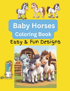Baby Horses Coloring Book: Easy and Fun Designs For Both Kids and Adults!