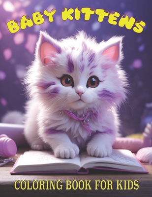 Baby Kittens Coloring Book For Kids: Cat coloring book Toddlers and teens: 50 Unique Kitten Pictures. Animal Coloring Book For Toddlers and Preschoolers and Bigger Kids. - Wise, Nicole