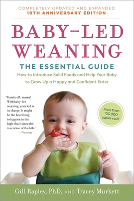 Baby-Led Weaning, Completely Updated and Expanded Tenth Anniversary Edition: The Essential Guide - How to Introduce Solid Foods and Help Your Baby to Grow Up a Happy and Confident Eater - Murkett, Tracey, and Rapley, Gill