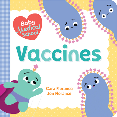 Baby Medical School: Vaccines - Florance, Cara, and Florance, Jon