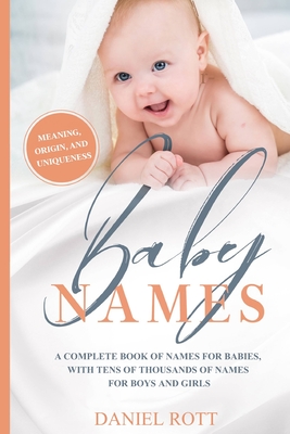 Baby Names: A Complete Name Book With Thousands of Boys and Girls Names - Including the Means and Origins Behind Them - Rott, Daniel