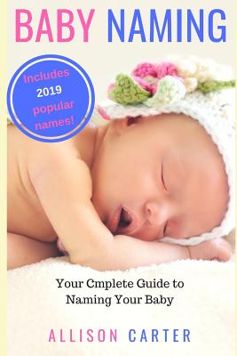 Baby Naming: Your Complete Guide to Naming Your Baby - Carter, Allison