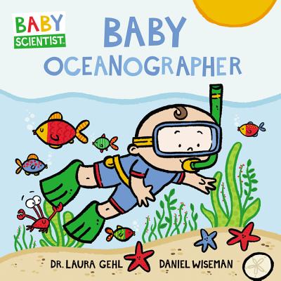 Baby Oceanographer - Gehl, Dr. Laura, and Wiseman, Daniel (Illustrator)