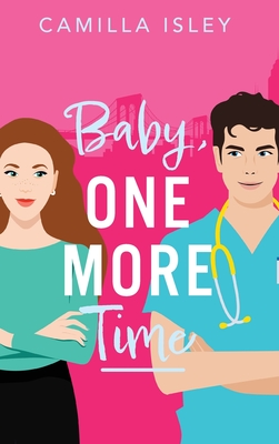 Baby, One More Time: A BRAND NEW laugh-out-loud, second chance romantic comedy from Camilla Isley for 2024 - Isley, Camilla