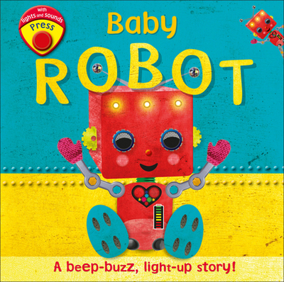 Baby Robot: A Beep-Buzz, Light-Up Story! - DK